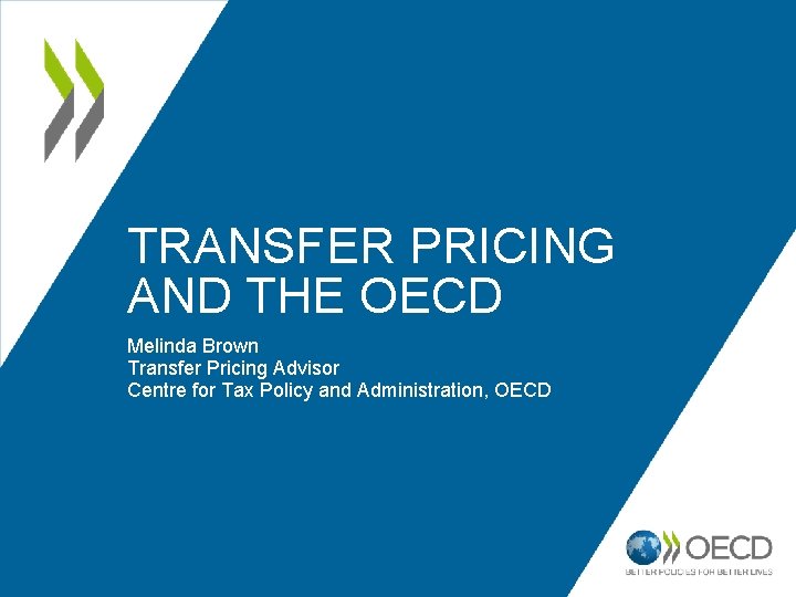 TRANSFER PRICING AND THE OECD Melinda Brown Transfer Pricing Advisor Centre for Tax Policy