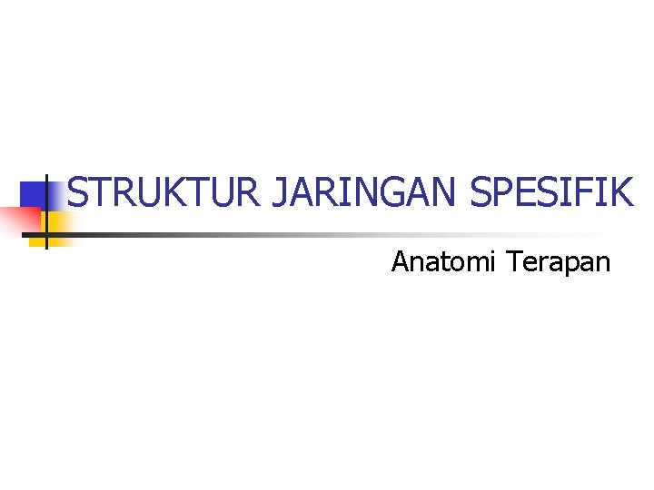 STRUKTUR JARINGAN SPESIFIK Anatomi Terapan 