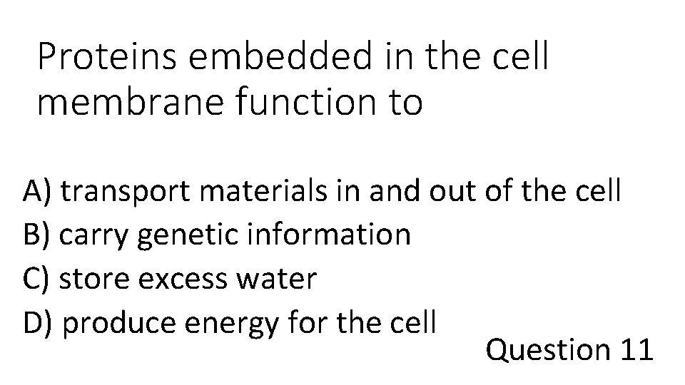 Proteins embedded in the cell membrane function to A) transport materials in and out