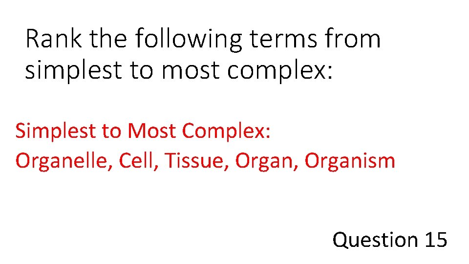 Rank the following terms from simplest to most complex: Simplest to Most Complex: Organelle,
