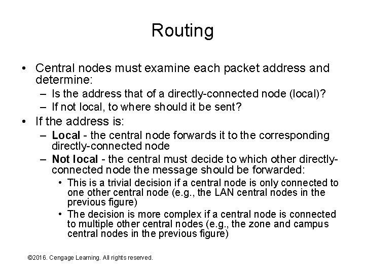 Routing • Central nodes must examine each packet address and determine: – Is the