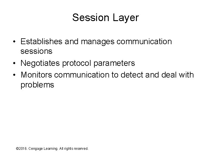 Session Layer • Establishes and manages communication sessions • Negotiates protocol parameters • Monitors