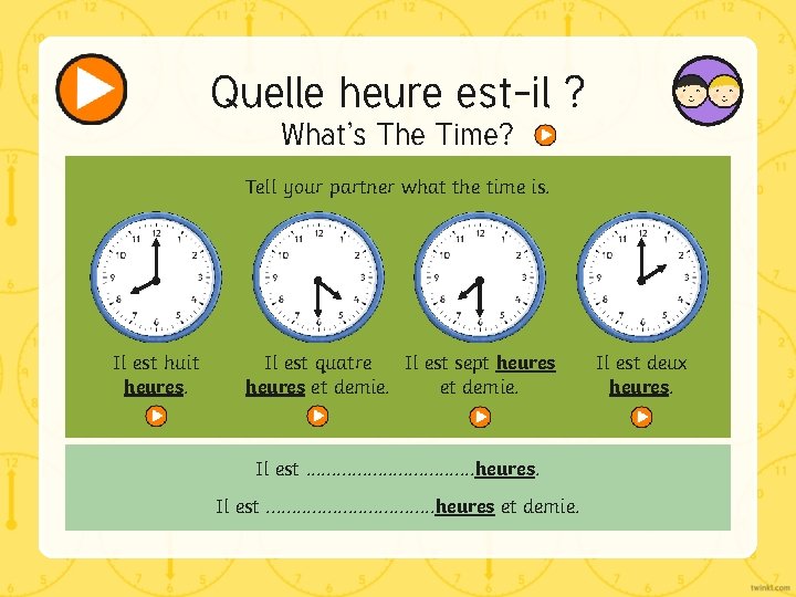 Quelle heure est-il ? What’s The Time? Tell your partner what the time is.