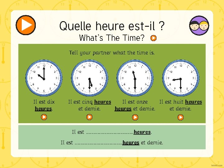 Quelle heure est-il ? What’s The Time? Tell your partner what the time is.