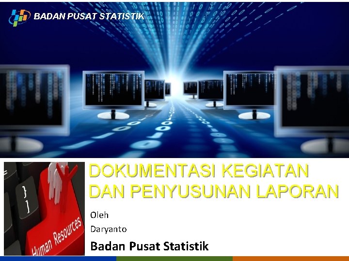 BADAN PUSAT STATISTIK DOKUMENTASI KEGIATAN DAN PENYUSUNAN LAPORAN Oleh Daryanto Badan Pusat Statistik 