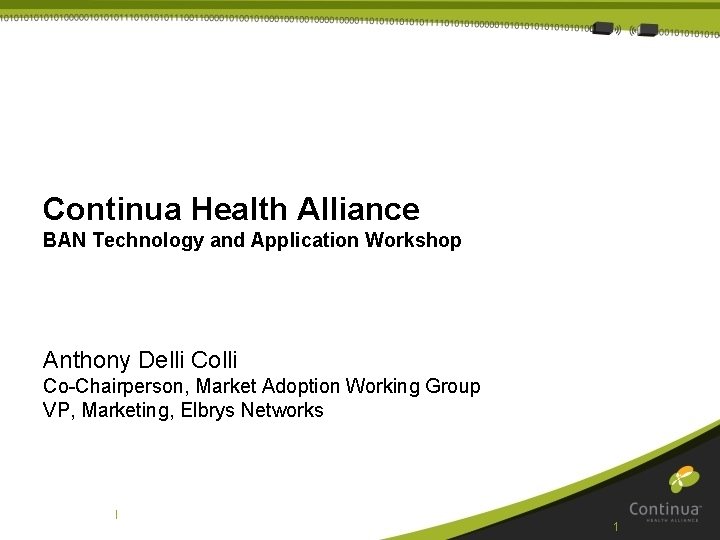 Continua Health Alliance BAN Technology and Application Workshop Anthony Delli Co-Chairperson, Market Adoption Working