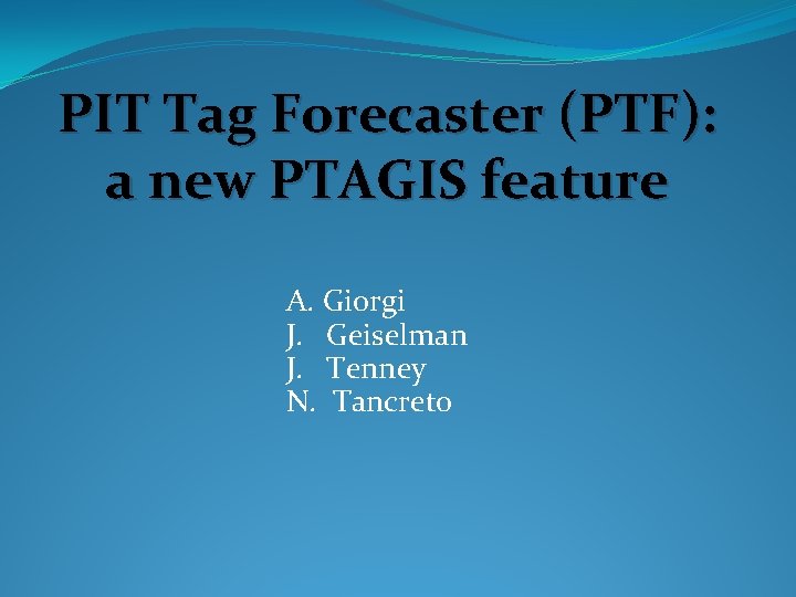 PIT Tag Forecaster (PTF): a new PTAGIS feature A. Giorgi J. Geiselman J. Tenney