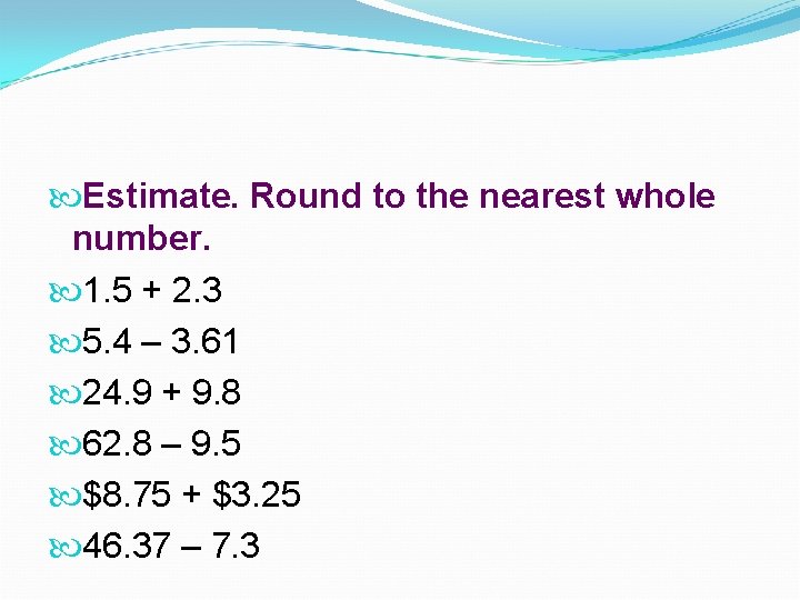  Estimate. Round to the nearest whole number. 1. 5 + 2. 3 5.