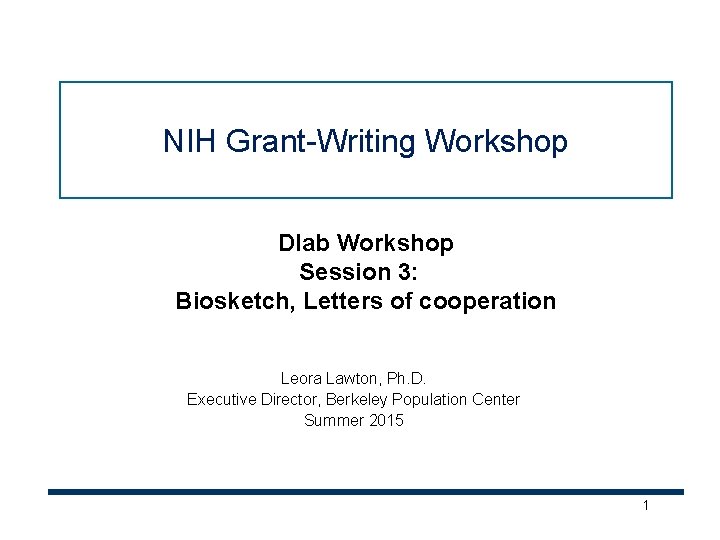 NIH Grant-Writing Workshop Dlab Workshop Session 3: Biosketch, Letters of cooperation Leora Lawton, Ph.