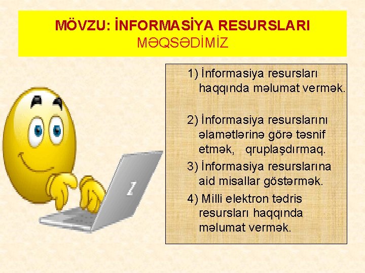 MÖVZU: İNFORMASİYA RESURSLARI MƏQSƏDİMİZ 1) İnformasiya resursları haqqında məlumat vermək. 2) İnformasiya resurslarını əlamətlərinə