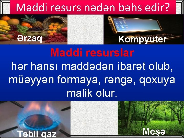 Maddi resurs nədən bəhs edir? Ərzaq Kompyuter Maddi resurslar hər hansı maddədən ibarət olub,