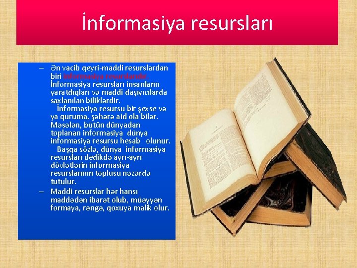 İnformasiya resursları – Ən vacib qeyri-maddi resurslardan biri informasiya resurslarıdır. İnformasiya resursları insanların yaratdıqları