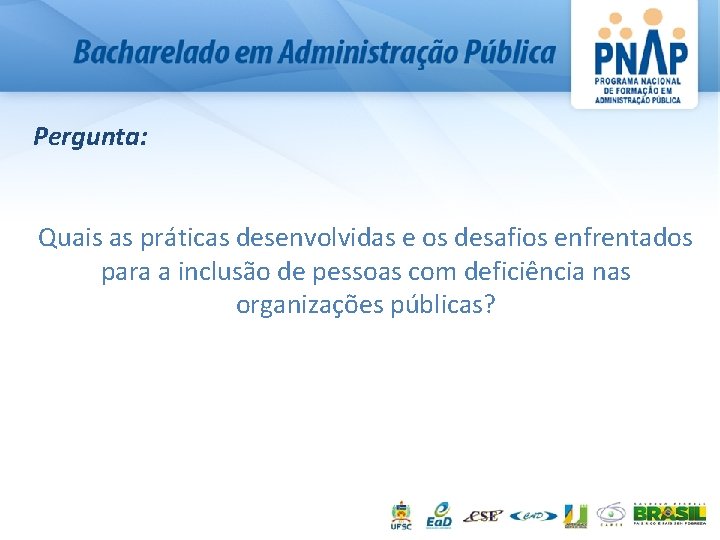 Pergunta: Quais as práticas desenvolvidas e os desafios enfrentados para a inclusão de pessoas