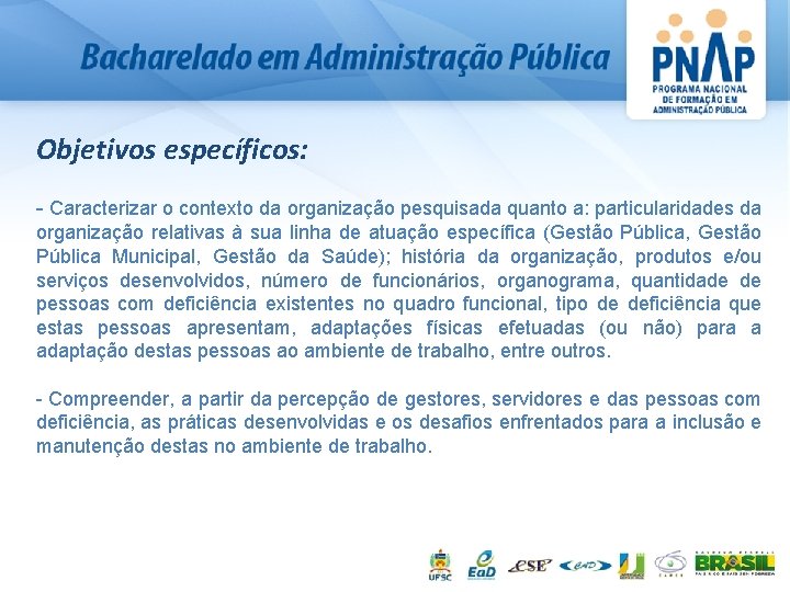 Objetivos específicos: - Caracterizar o contexto da organização pesquisada quanto a: particularidades da organização