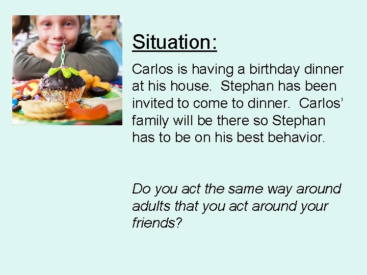 Situation: Carlos is having a birthday dinner at his house. Stephan has been invited Situation: Carlos is having a birthday dinner at his house. Stephan has been invited