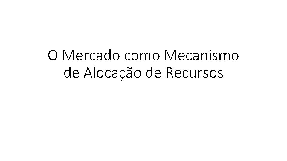 O Mercado como Mecanismo de Alocação de Recursos 