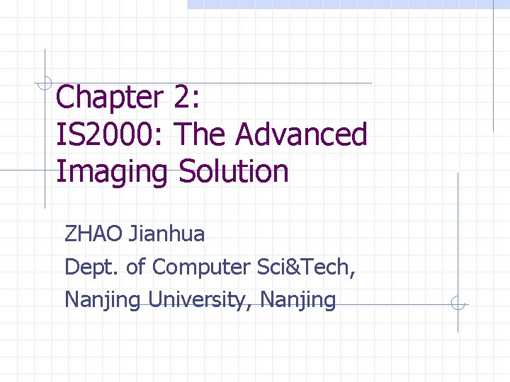Chapter 2: IS 2000: The Advanced Imaging Solution ZHAO Jianhua Dept. of Computer Sci&Tech, Chapter 2: IS 2000: The Advanced Imaging Solution ZHAO Jianhua Dept. of Computer Sci&Tech,