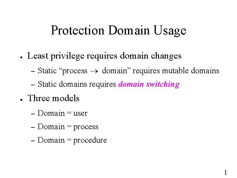 Protection Domain Usage ● ● Least privilege requires domain changes – Static “process domain”