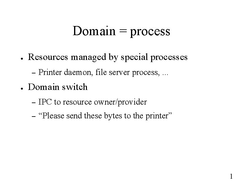 Domain = process ● Resources managed by special processes – ● Printer daemon, file