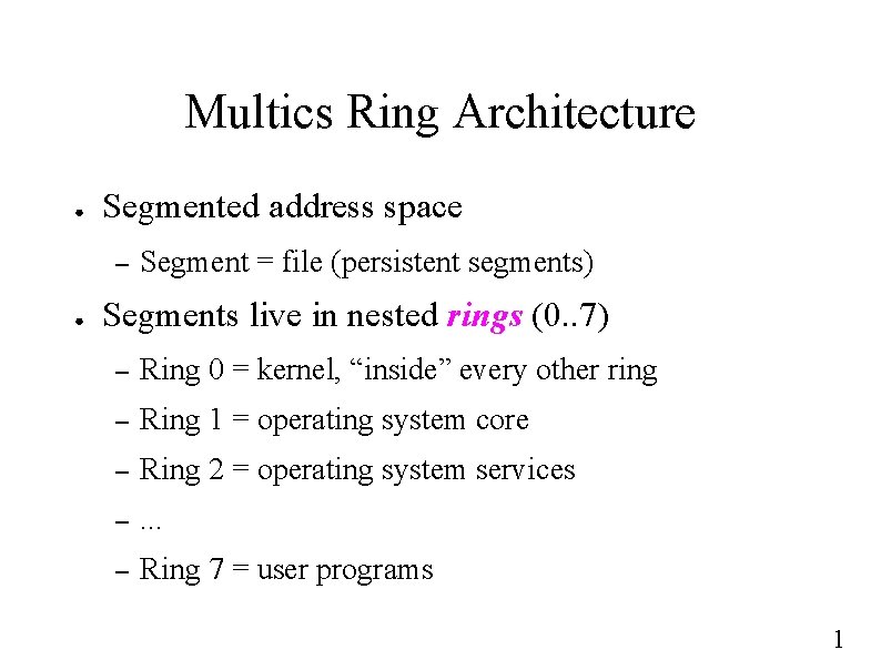 Multics Ring Architecture ● Segmented address space – ● Segment = file (persistent segments)