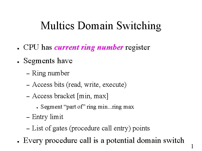 Multics Domain Switching ● CPU has current ring number register ● Segments have –