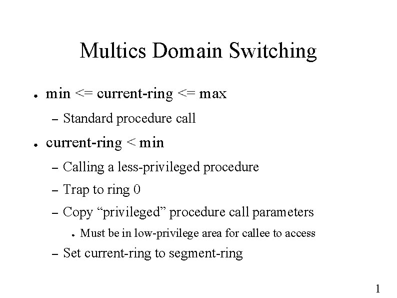 Multics Domain Switching ● min <= current-ring <= max – ● Standard procedure call