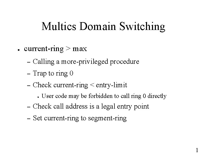 Multics Domain Switching ● current-ring > max – Calling a more-privileged procedure – Trap