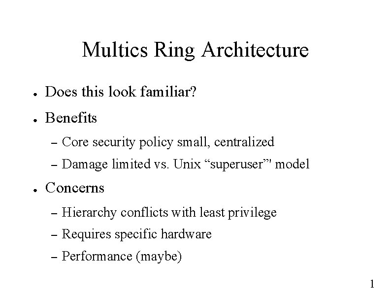 Multics Ring Architecture ● Does this look familiar? ● Benefits ● – Core security