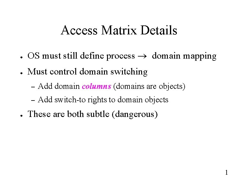 Access Matrix Details ● OS must still define process domain mapping ● Must control