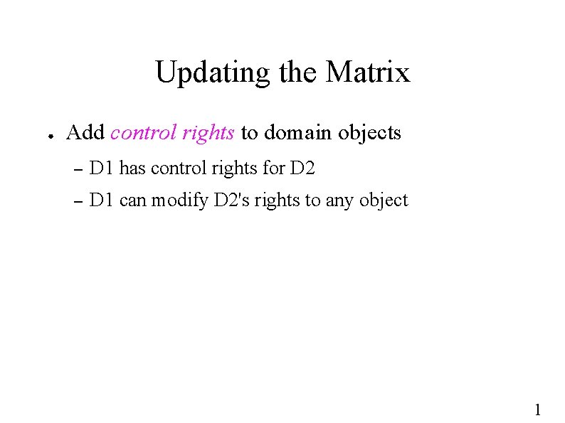 Updating the Matrix ● Add control rights to domain objects – D 1 has