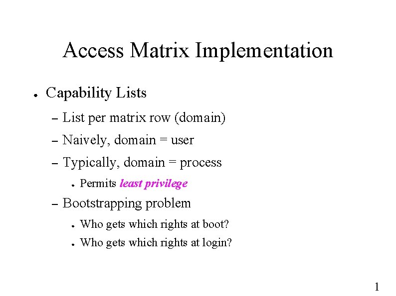 Access Matrix Implementation ● Capability Lists – List per matrix row (domain) – Naively,