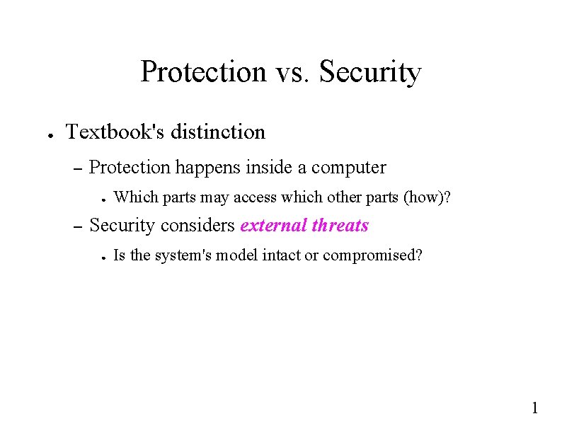 Protection vs. Security ● Textbook's distinction – Protection happens inside a computer ● –