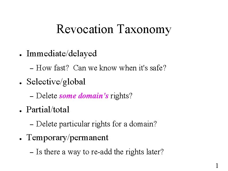 Revocation Taxonomy ● Immediate/delayed – ● Selective/global – ● Delete some domain's rights? Partial/total