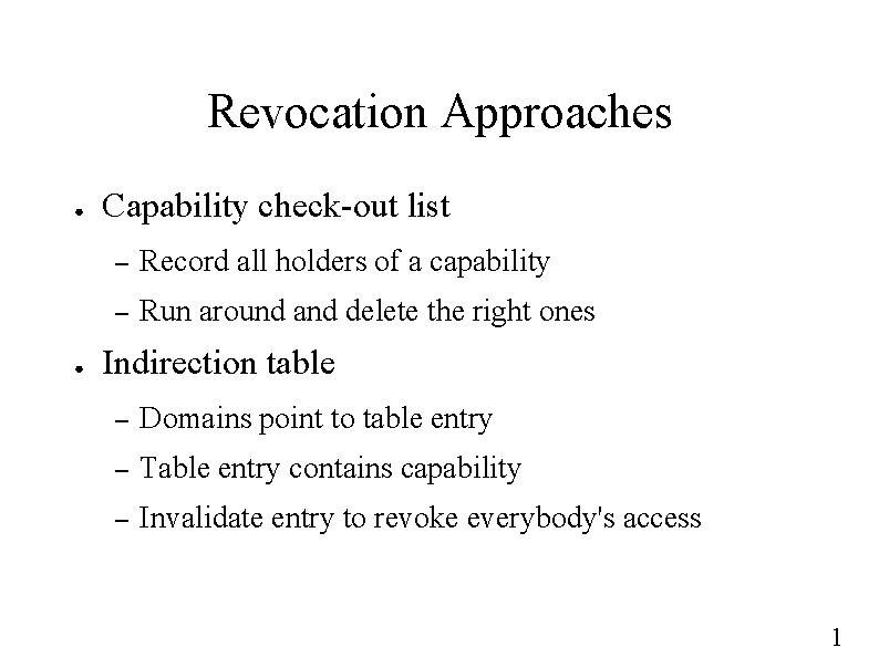 Revocation Approaches ● ● Capability check-out list – Record all holders of a capability
