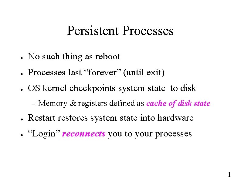 Persistent Processes ● No such thing as reboot ● Processes last “forever” (until exit)