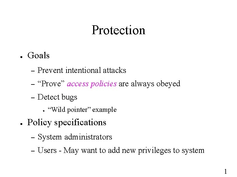 Protection ● Goals – Prevent intentional attacks – “Prove” access policies are always obeyed