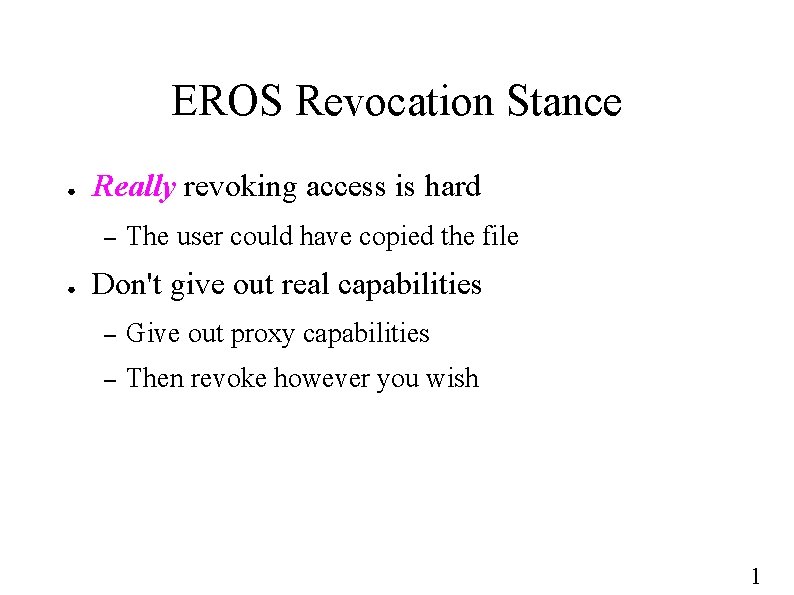 EROS Revocation Stance ● Really revoking access is hard – ● The user could