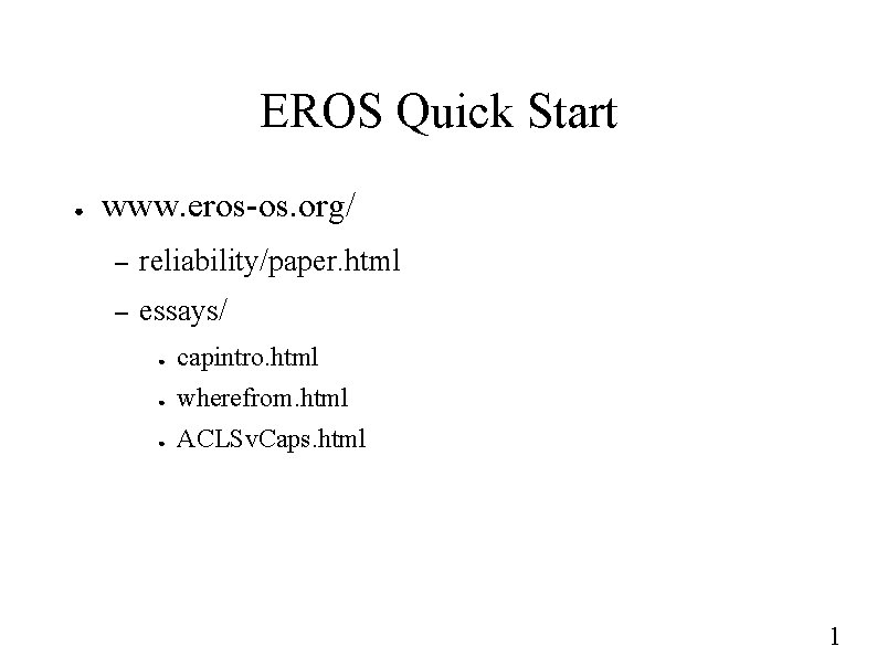 EROS Quick Start ● www. eros-os. org/ – reliability/paper. html – essays/ ● capintro.