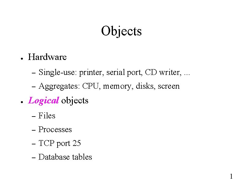 Objects ● ● Hardware – Single-use: printer, serial port, CD writer, . . .