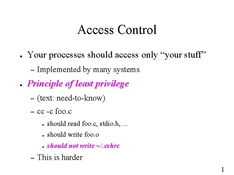 Access Control ● Your processes should access only “your stuff” – ● Implemented by