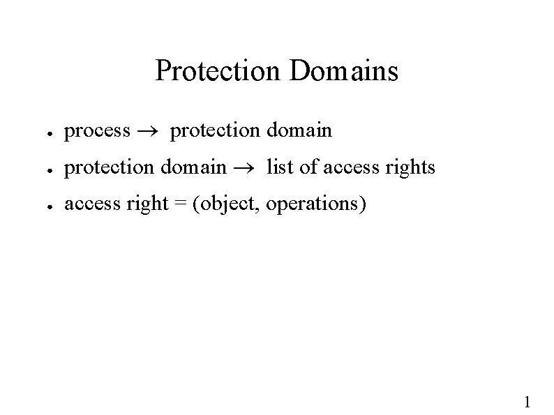 Protection Domains ● process protection domain ● protection domain list of access rights ●