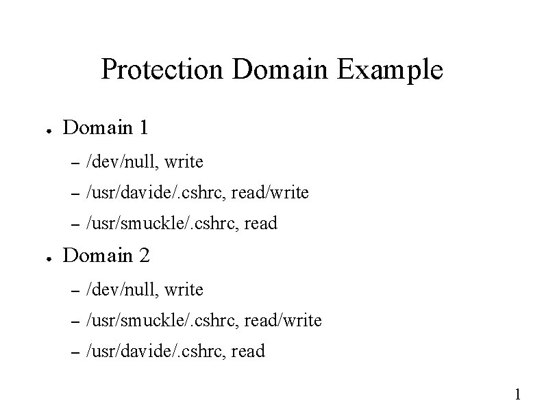 Protection Domain Example ● ● Domain 1 – /dev/null, write – /usr/davide/. cshrc, read/write