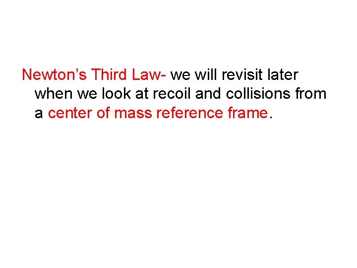 Newton’s Third Law- we will revisit later when we look at recoil and collisions