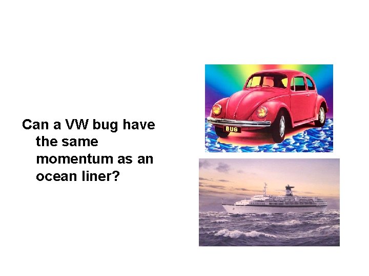 Can a VW bug have the same momentum as an ocean liner? 