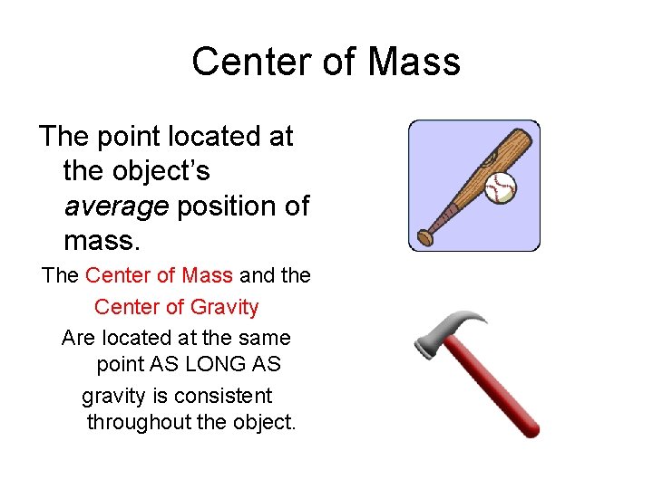 Center of Mass The point located at the object’s average position of mass. The