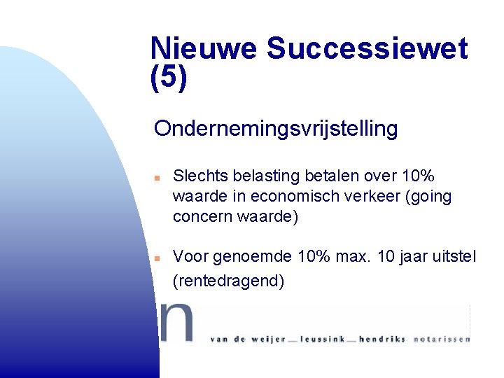 Nieuwe Successiewet (5) Ondernemingsvrijstelling n n Slechts belasting betalen over 10% waarde in economisch Nieuwe Successiewet (5) Ondernemingsvrijstelling n n Slechts belasting betalen over 10% waarde in economisch