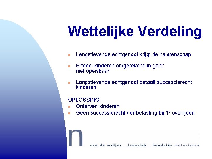 Wettelijke Verdeling n n n Langstlevende echtgenoot krijgt de nalatenschap Erfdeel kinderen omgerekend in Wettelijke Verdeling n n n Langstlevende echtgenoot krijgt de nalatenschap Erfdeel kinderen omgerekend in
