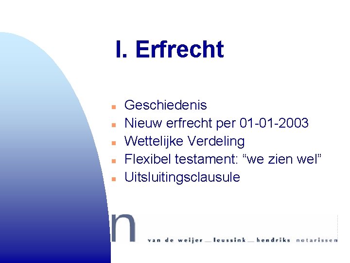 I. Erfrecht n n n Geschiedenis Nieuw erfrecht per 01 -01 -2003 Wettelijke Verdeling I. Erfrecht n n n Geschiedenis Nieuw erfrecht per 01 -01 -2003 Wettelijke Verdeling