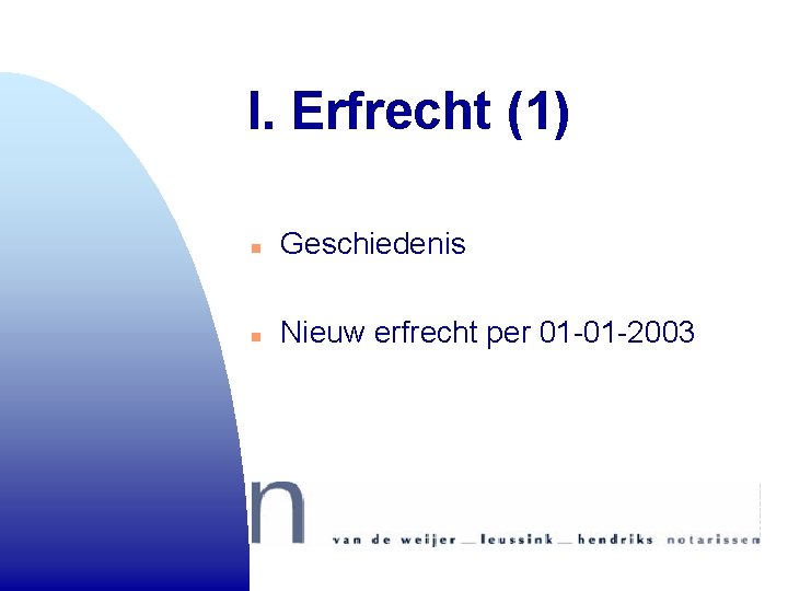 I. Erfrecht (1) n Geschiedenis n Nieuw erfrecht per 01 -01 -2003 I. Erfrecht (1) n Geschiedenis n Nieuw erfrecht per 01 -01 -2003