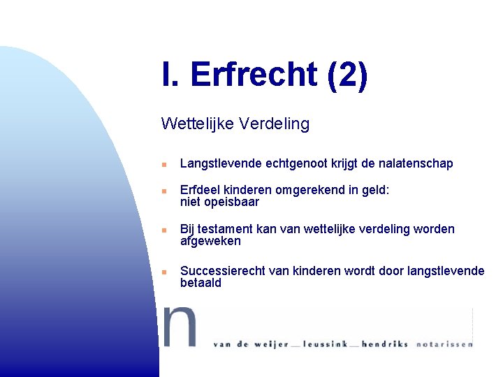 I. Erfrecht (2) Wettelijke Verdeling n n Langstlevende echtgenoot krijgt de nalatenschap Erfdeel kinderen I. Erfrecht (2) Wettelijke Verdeling n n Langstlevende echtgenoot krijgt de nalatenschap Erfdeel kinderen